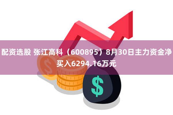 配资选股 张江高科（600895）8月30日主力资金净买入6294.16万元