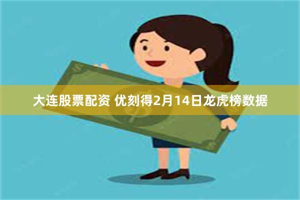 大连股票配资 优刻得2月14日龙虎榜数据